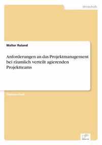 Anforderungen an das Projektmanagement bei raumlich verteilt agierenden Projektteams