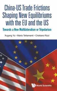 China-US Trade Frictions Shaping New Equilibriums with the EU and the US