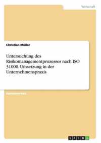 Untersuchung des Risikomanagementprozesses nach ISO 31000. Umsetzung in der Unternehmenspraxis