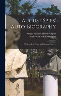 August Spies' Auto-biography; His Speech in Court, and General Notes ...