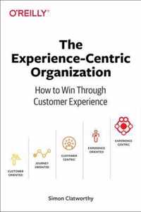 ExperienceCentric Organization, The How to win through customer experience