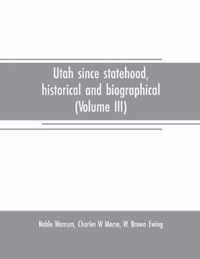 Utah since statehood, historical and biographical (Volume III)