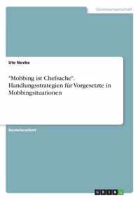 Mobbing ist Chefsache. Handlungsstrategien fur Vorgesetzte in Mobbingsituationen