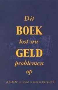 DIT BOEK LOST UW GELDPROBLEMEN OP