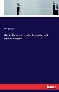 Blatter fur das bayerische Gymnasial- und Real-Schulwesen