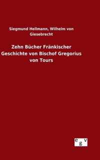 Zehn Bucher Frankischer Geschichte von Bischof Gregorius von Tours