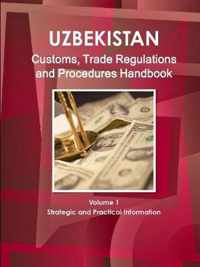 Uzbekistan Customs, Trade Regulations and Procedures Handbook Volume 1 Strategic and Practical Information