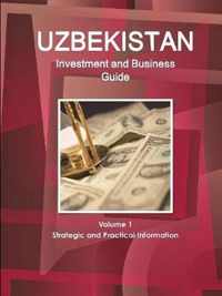 Uzbekistan Investment and Business Guide Volume 1 Strategic and Practical Information