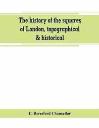 The history of the squares of London, topographical & historical