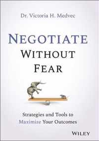 Negotiate Without Fear - Strategies and Tools to Maximize Your Outcomes