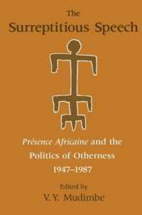 The Surreptitious Speech - Presence Africaine and the Politics of Otherness 1947-1987
