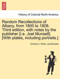 Random Recollections of Albany, from 1800 to 1808. Third Edition, with Notes by the Publisher [I.E. Joel Munsell]. [With Plates, Including Portraits.]