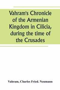 Vahram's Chronicle of the Armenian Kingdom in Cilicia, during the time of the Crusades