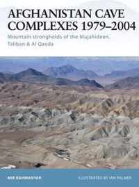 Afghanistan Cave Complexes 1979-2004: Mountain Strongholds of the Mujahideen, Taliban & Al Qaeda