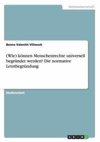 (Wie) koennen Menschenrechte universell begrundet werden? Die normative Letztbegrundung