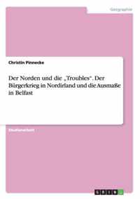 Der Norden und die  Troubles. Der Burgerkrieg in Nordirland und die Ausmasse in Belfast