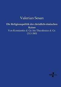 Die Religionspolitik der christlich-roemischen Kaiser