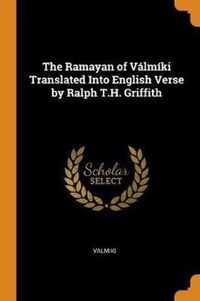 The Ramayan of V lm ki Translated Into English Verse by Ralph T.H. Griffith