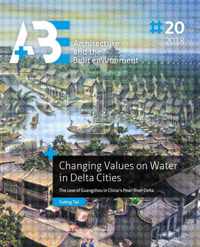 A+BE Architecture and the Built Environment  -   Changing Values on Water in Delta Cities