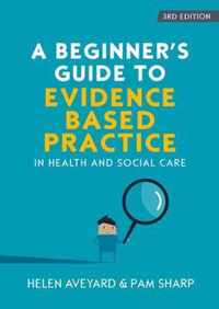 A Beginner's Guide to Evidence-Based Practice in Health and Social Care