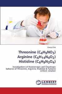 Threonine (C4H9NO3) Arginine (C6H14N4O2) Histidine (C6H9N3O4)