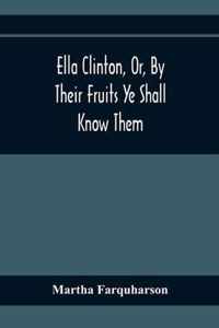 Ella Clinton, Or, By Their Fruits Ye Shall Know Them