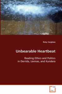 Unbearable Heartbeat - Reading Ethics and Politics in Derrida, Levinas, and Kundera