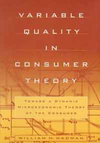 Variable Quality in Consumer Theory: Towards a Dynamic Microeconomic Theory of the Consumer