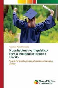 O conhecimento linguistico para a iniciacao a leitura e escrita