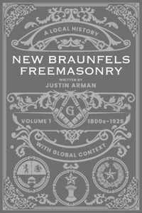 New Braunfels Freemasonry: Volume 1 1800s-1929