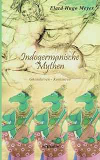 Indogermanische Mythen: Bd. 1: Gandharven-Kentauren