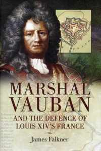 Marshal Vauban And The Defence Of Louis Xiv'S France