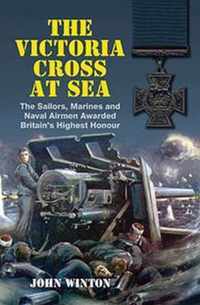 The Victoria Cross at Sea: The Sailors, Marines and Naval Airmen Awarded Britain's Highest Honor