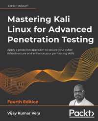 Mastering Kali Linux for Advanced Penetration Testing - Fourth Edition: Apply a proactive approach to secure your cyber infrastructure and enhance you