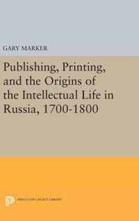 Publishing, Printing, and the Origins of the Intellectual Life in Russia 1700-1800