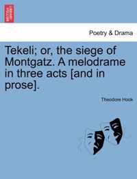 Tekeli; Or, the Siege of Montgatz. a Melodrame in Three Acts [and in Prose].