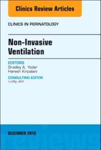 Non-Invasive Ventilation, An Issue of Clinics in Perinatology