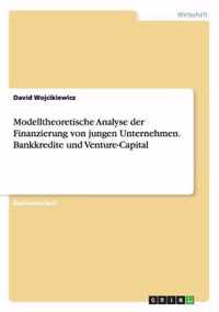 Modelltheoretische Analyse der Finanzierung von jungen Unternehmen. Bankkredite und Venture-Capital