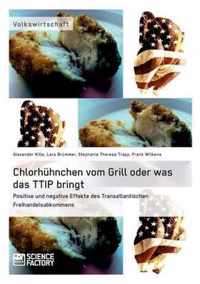 Chlorhuhnchen vom Grill oder was das TTIP bringt. Positive und negative Effekte des Transatlantischen Freihandelsabkommens