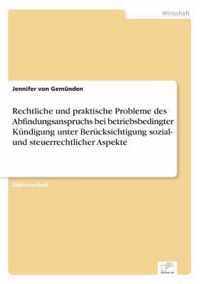 Rechtliche und praktische Probleme des Abfindungsanspruchs bei betriebsbedingter Kundigung unter Berucksichtigung sozial- und steuerrechtlicher Aspekte