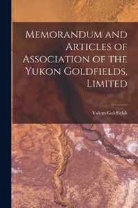 Memorandum and Articles of Association of the Yukon Goldfields, Limited [microform]