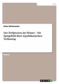 Der Zivilprozess der Roemer - Ein Spiegelbild ihrer republikanischen Verfassung