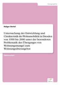 Untersuchung der Entwicklung und Chrakteristik der Wohnmobilitat in Dresden von 1990 bis 2000 unter der besonderen Problematik des UEberganges von Wohnungsmangel zum Wohnungsuberangebot