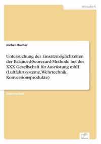 Untersuchung der Einsatzmoeglichkeiten der Balanced-Scorecard-Methode bei der XXX Gesellschaft fur Ausrustung mbH (Luftfahrtsysteme, Wehrtechnik, Konversionsprodukte)