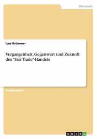 Vergangenheit, Gegenwart und Zukunft des Fair Trade-Handels