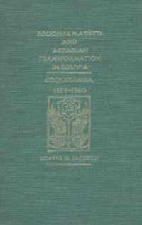 Regional Markets and Agrarian Transformation in Bolivia: Cochabamba, 1539-1960