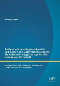 Analyse von Leistungsmerkmalen und Kosten von Guterverkehrstragern als Entscheidungsgrundlage fur die verladende Wirtschaft