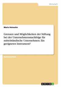 Grenzen und Moeglichkeiten der Stiftung bei der Unternehmensnachfolge fur mittelstandische Unternehmen. Ein geeignetes Instrument?