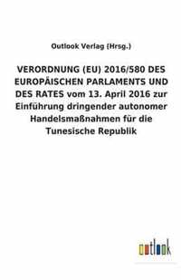 VERORDNUNG (EU) 2016/580 DES EUROPAEISCHEN PARLAMENTS UND DES RATES vom 13. April 2016 zur Einfuhrung dringender autonomer Handelsmassnahmen fur die Tunesische Republik