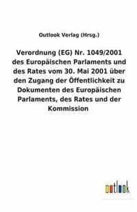 Verordnung (EG) Nr. 1049/2001 des Europaischen Parlaments und des Rates vom 30. Mai 2001 uber den Zugang der OEffentlichkeit zu Dokumenten des Europaischen Parlaments, des Rates und der Kommission